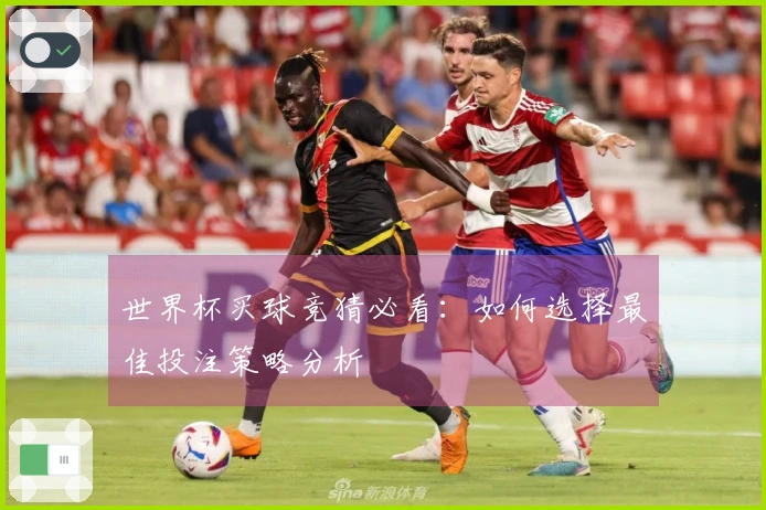 世界杯买球竞猜必看：如何选择最佳投注策略分析