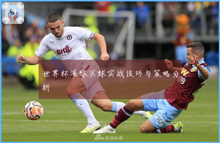 世界杯滚球买球实战技巧与策略分析