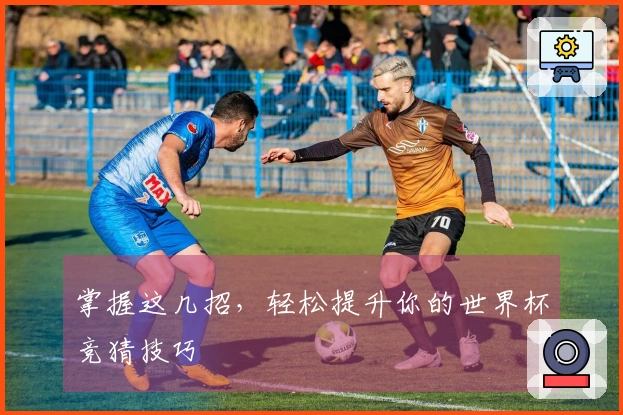 掌握这几招，轻松提升你的世界杯竞猜技巧