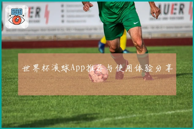 世界杯滚球App推荐与使用体验分享